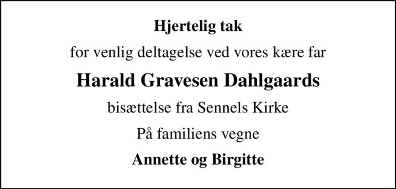 Hjertelig tak
for venlig deltagelse ved vores kære far
Harald Gravesen Dahlgaards
bisættelse fra Sennels Kirke
På familiens vegne
Annette og Birgitte