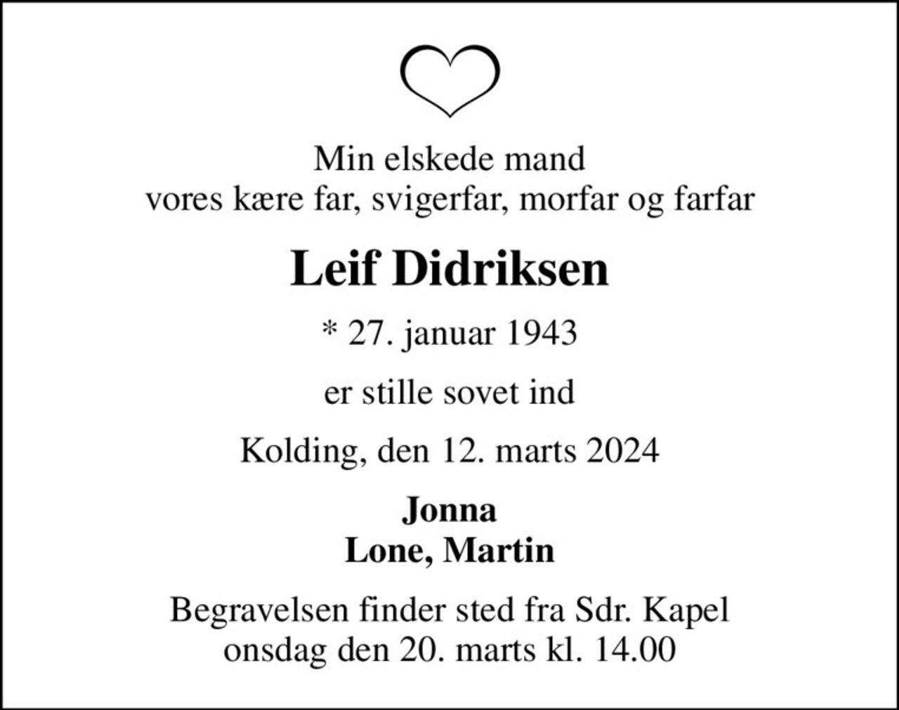 Min elskede mand vores kære far, svigerfar, morfar og farfar
Leif Didriksen
* 27. januar 1943
er stille sovet ind
Kolding, den 12. marts 2024
Jonna Lone, Martin
Begravelsen har fundet sted