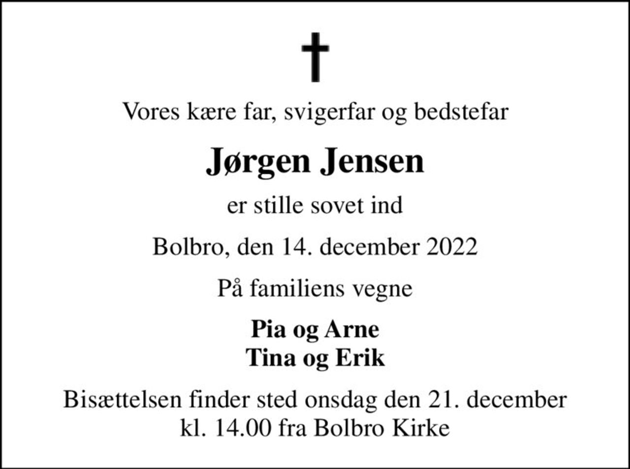Vores kære far, svigerfar og bedstefar
Jørgen Jensen
er stille sovet ind
Bolbro, den 14. december 2022
På familiens vegne
Pia og Arne Tina og Erik
Bisættelsen finder sted onsdag den 21. december kl. 14.00 fra Bolbro Kirke