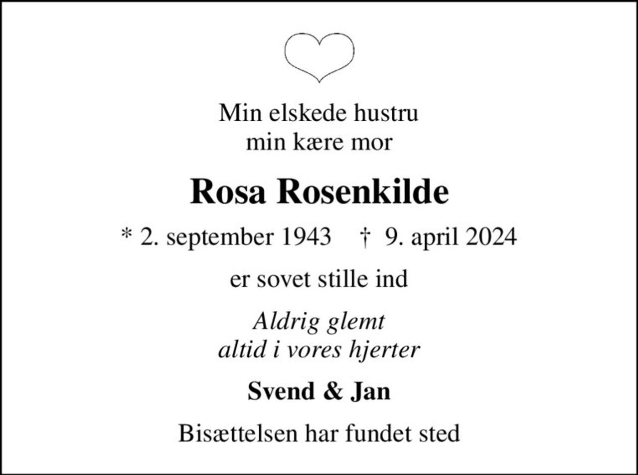 Min elskede hustru min kære mor
Rosa Rosenkilde
* 2. september 1943    ✝ 9. april 2024
er sovet stille ind
Aldrig glemt altid i vores hjerter
Svend & Jan
Bisættelsen har fundet sted