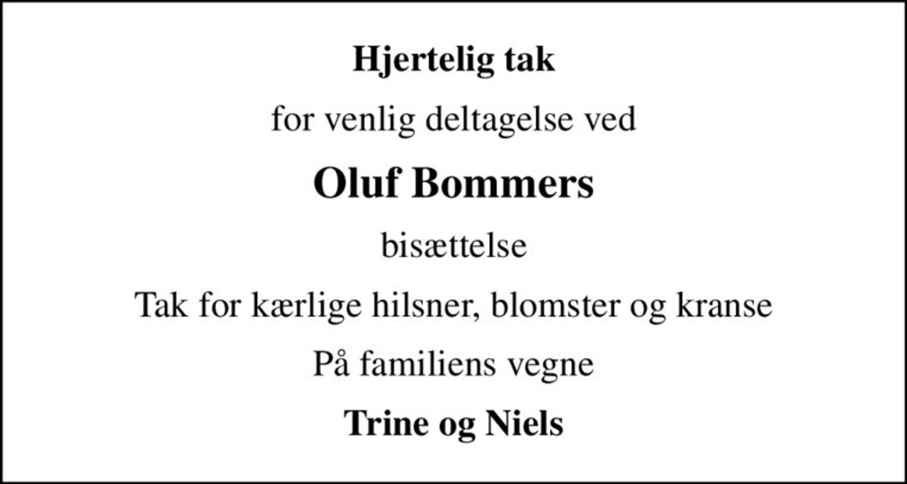 Hjertelig tak
for venlig deltagelse ved
Oluf Bommers
bisættelse
Tak for kærlige hilsner, blomster og kranse
På familiens vegne
Trine og Niels