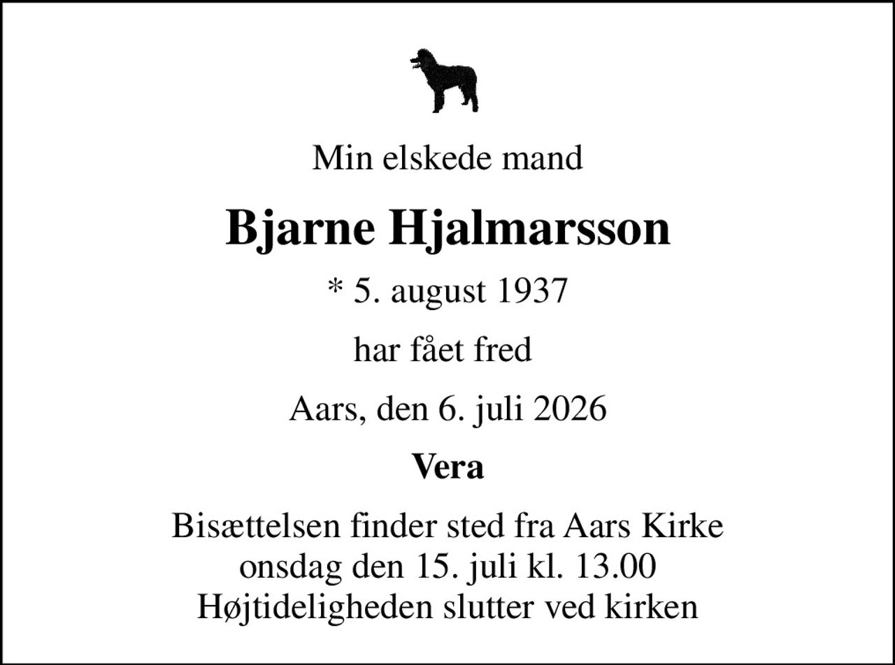 Min elskede mand
Bjarne Hjalmarsson
* 5. august 1937
har fået fred 
Aars, den 6. juli 2026
Vera
Bisættelsen finder sted fra Aars Kirke  onsdag den 15. juli kl. 13.00  Højtideligheden slutter ved kirken