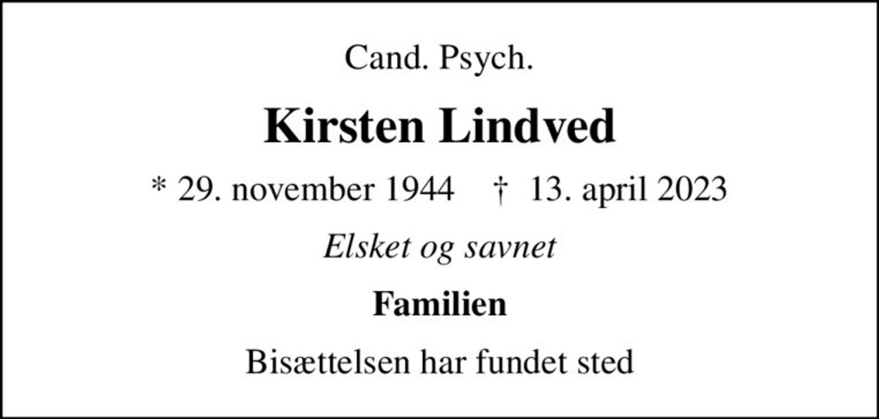 Cand. Psych.
Kirsten Lindved
* 29. november 1944    ✝ 13. april 2023
Elsket og savnet
Familien
Bisættelsen har fundet sted