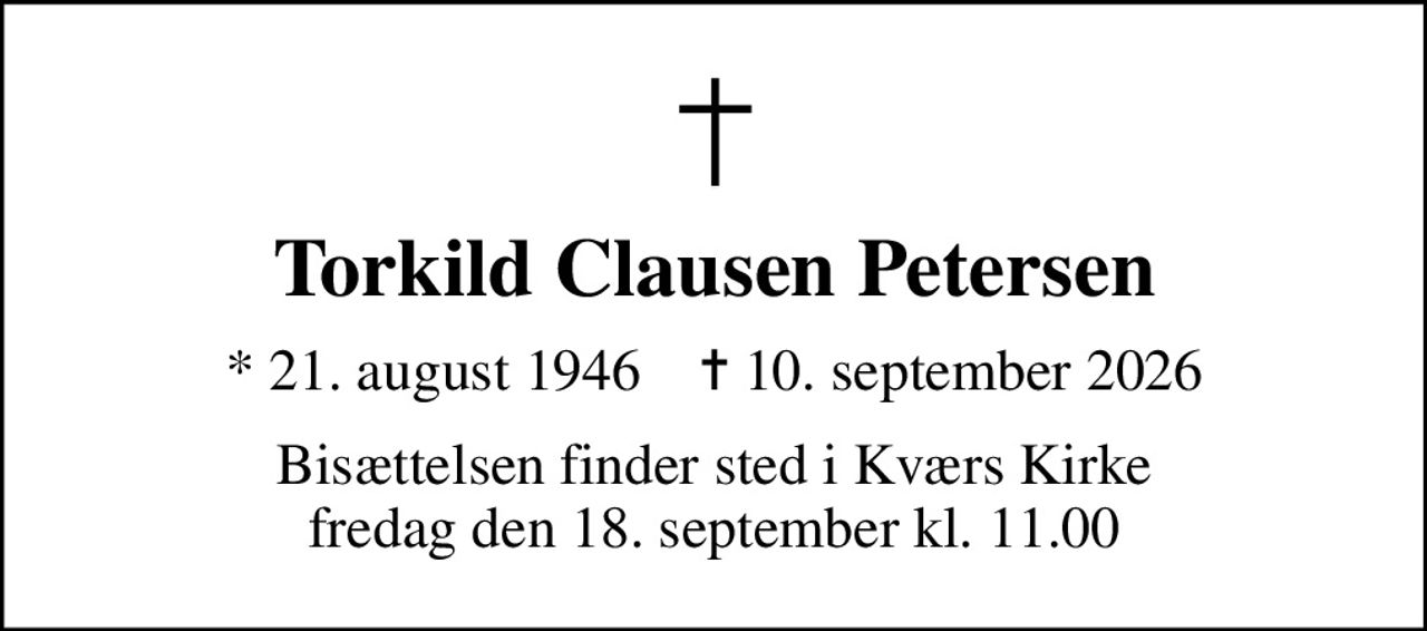 Torkild Clausen Petersen
* 21. august 1946    ✝ 10. september 2026
Bisættelsen finder sted i Kværs Kirke  fredag den 18. september kl. 11.00