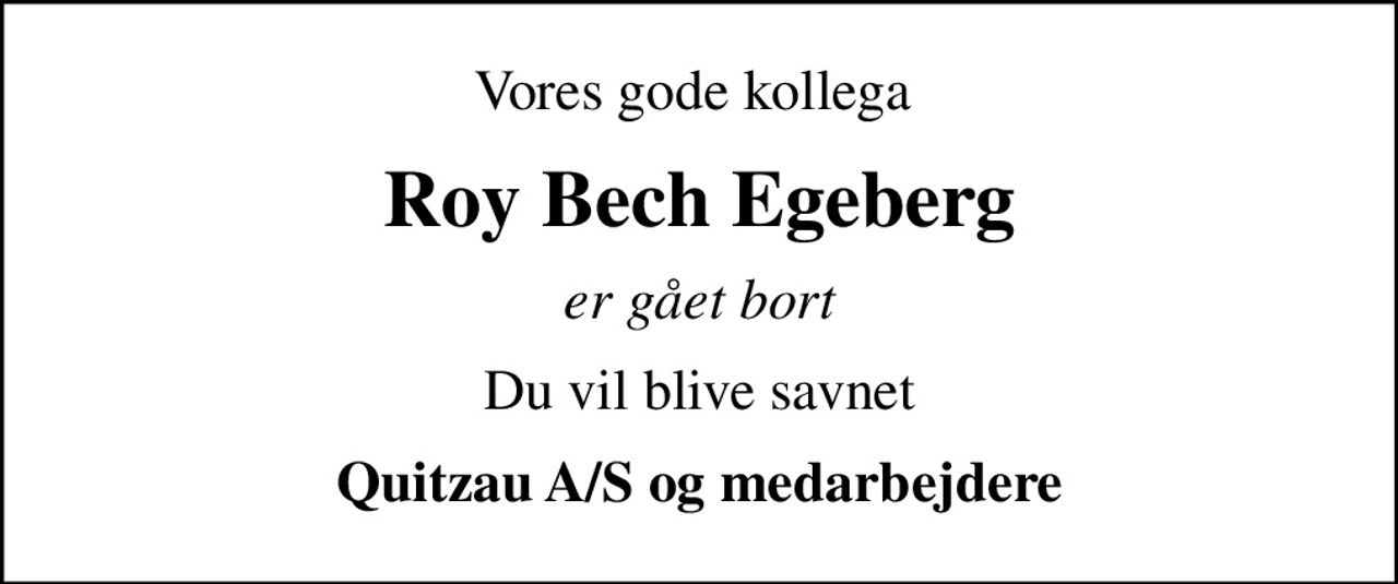 Vores gode kollega 
Roy Bech Egeberg
er gået bort
Du vil blive savnet
Quitzau A/S og medarbejdere