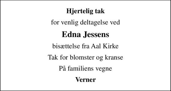 Hjertelig tak
for venlig deltagelse ved
Edna Jessens
bisættelse fra Aal Kirke
Tak for blomster og kranse
På familiens vegne
Verner