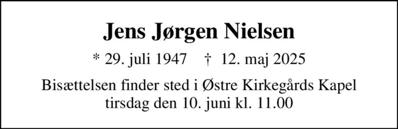 Jens Jørgen Nielsen
* 29. juli 1947    ✝ 12. maj 2025
Bisættelsen finder sted i Østre Kirkegårds Kapel  tirsdag den 10. juni kl. 11.00