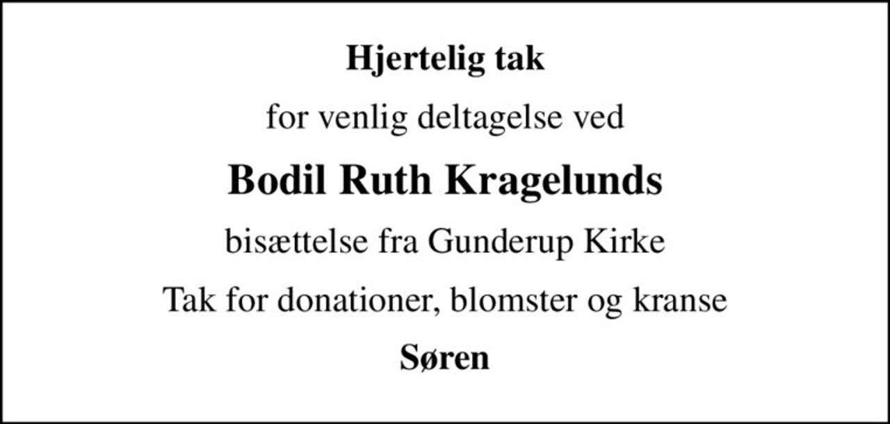 Hjertelig tak
for venlig deltagelse ved
Bodil Ruth Kragelunds
bisættelse fra Gunderup Kirke
Tak for donationer, blomster og kranse
Søren