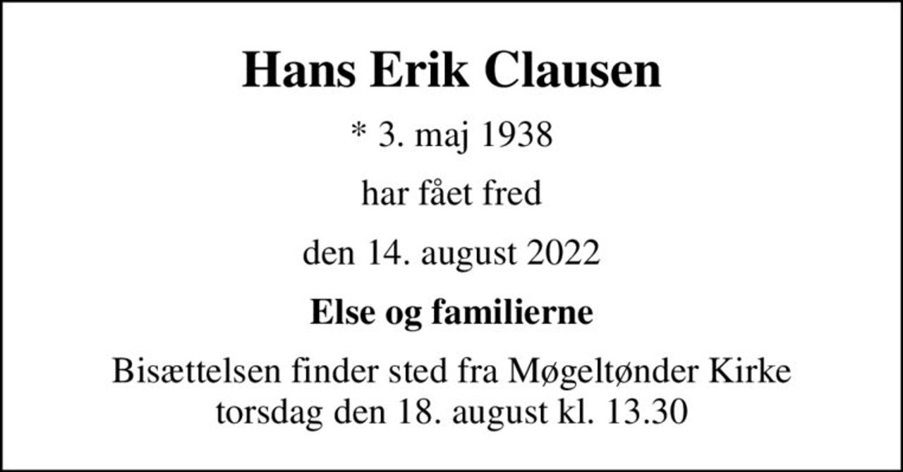 Hans Erik Clausen
* 3. maj 1938
har fået fred
den 14. august 2022
Else og familierne
Bisættelsen finder sted fra Møgeltønder Kirke  torsdag den 18. august kl. 13.30