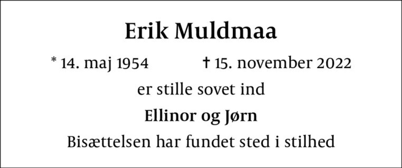 Erik Muldmaa
* 14. maj 1954    ✝ 15. november 2022
er stille sovet ind
Ellinor og Jørn
Bisættelsen har fundet sted i stilhed