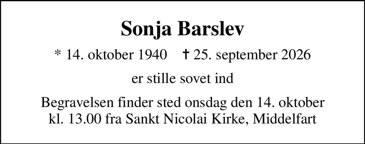 Sonja Barslev
* 14. oktober 1940    ✝ 25. september 2026
er stille sovet ind
Begravelsen finder sted onsdag den 14. oktober kl. 13.00 fra Sankt Nicolai Kirke, Middelfart