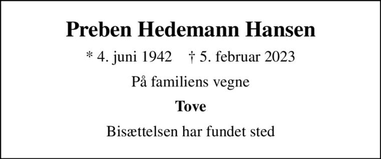 Preben Hedemann Hansen
* 4. juni 1942    ✝ 5. februar 2023
På familiens vegne
Tove
Bisættelsen har fundet sted