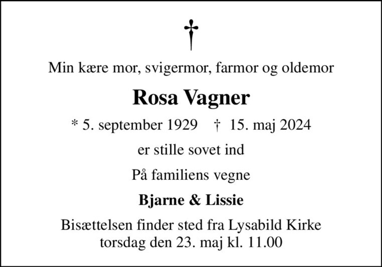 Min kære mor, svigermor, farmor og oldemor
Rosa Vagner
* 5. september 1929    ✝ 15. maj 2024
er stille sovet ind
På familiens vegne
Bjarne & Lissie
Bisættelsen finder sted fra Lysabild Kirke  torsdag den 23. maj kl. 11.00