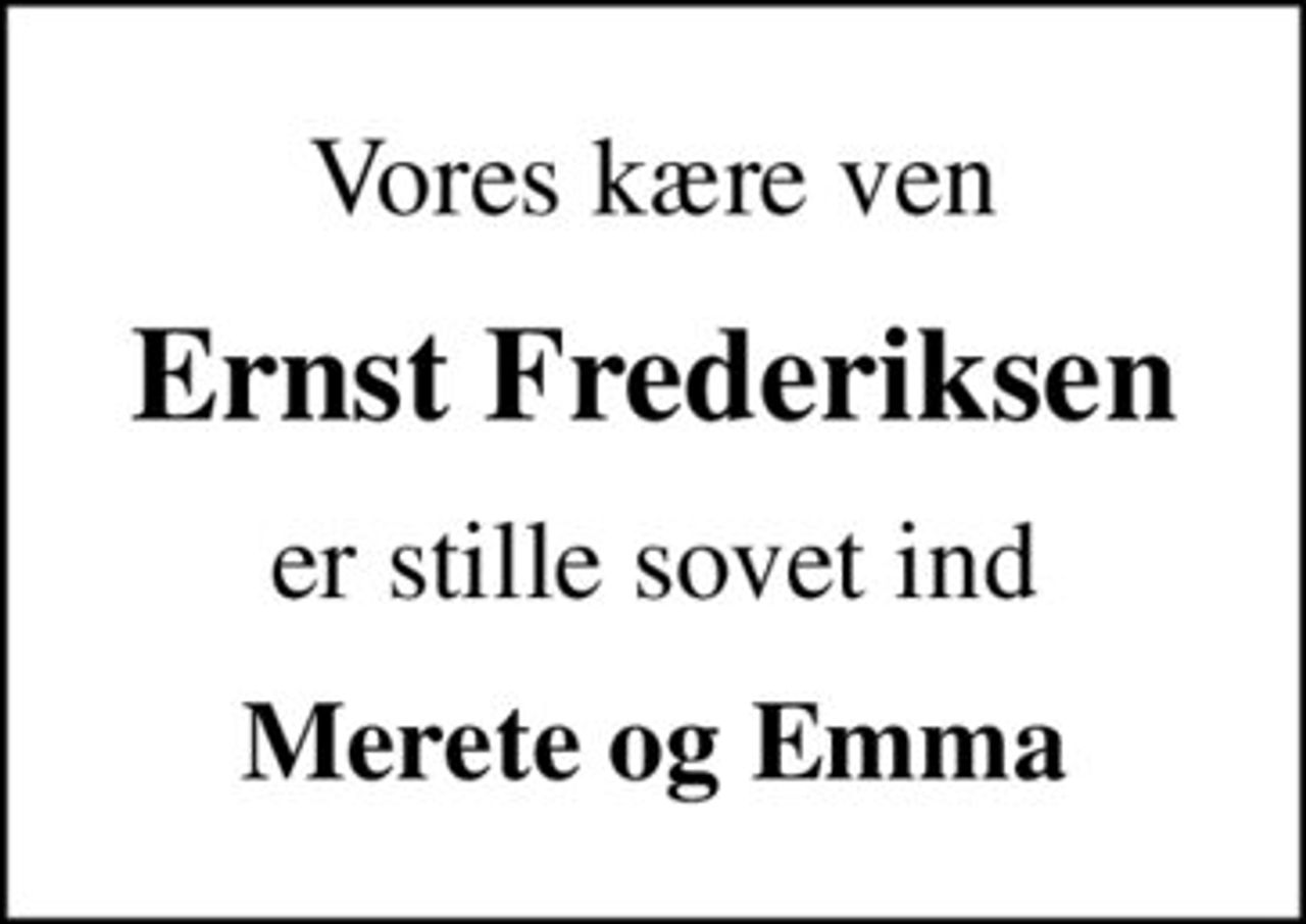 Vores kære ven
Ernst Frederiksen
er stille sovet ind
Merete og Emma