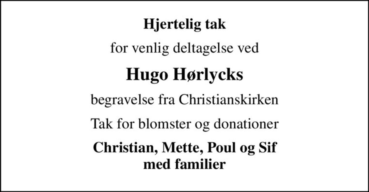 Hjertelig tak
for venlig deltagelse ved
Hugo Hørlycks
begravelse fra Christianskirken
Tak for blomster og donationer
Christian, Mette, Poul og Sif med familier