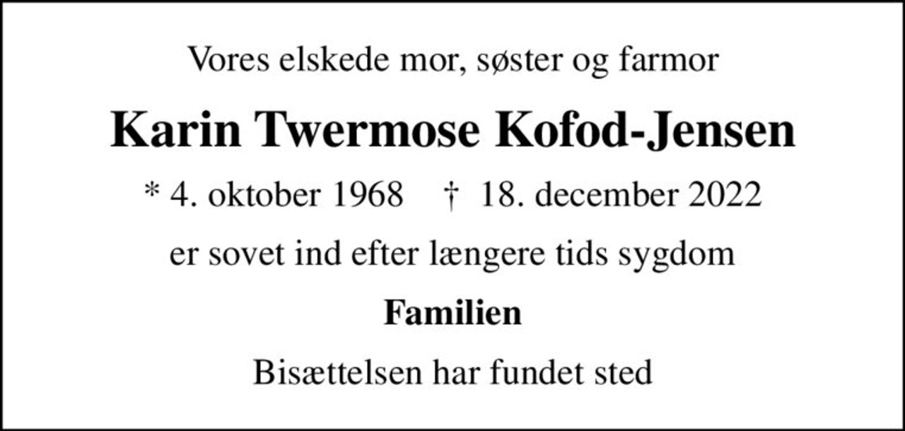 Vores elskede mor, søster og farmor
Karin Twermose Kofod-Jensen
* 4. oktober 1968    ✝ 18. december 2022
er sovet ind efter længere tids sygdom
Familien
Bisættelsen har fundet sted