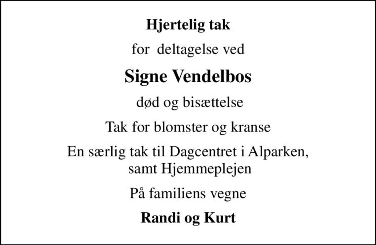 Hjertelig tak
for  deltagelse ved
Signe Vendelbos
 død og bisættelse
Tak for blomster og kranse
En særlig tak til Dagcentret i Alparken,  samt Hjemmeplejen
På familiens vegne
Randi og Kurt
