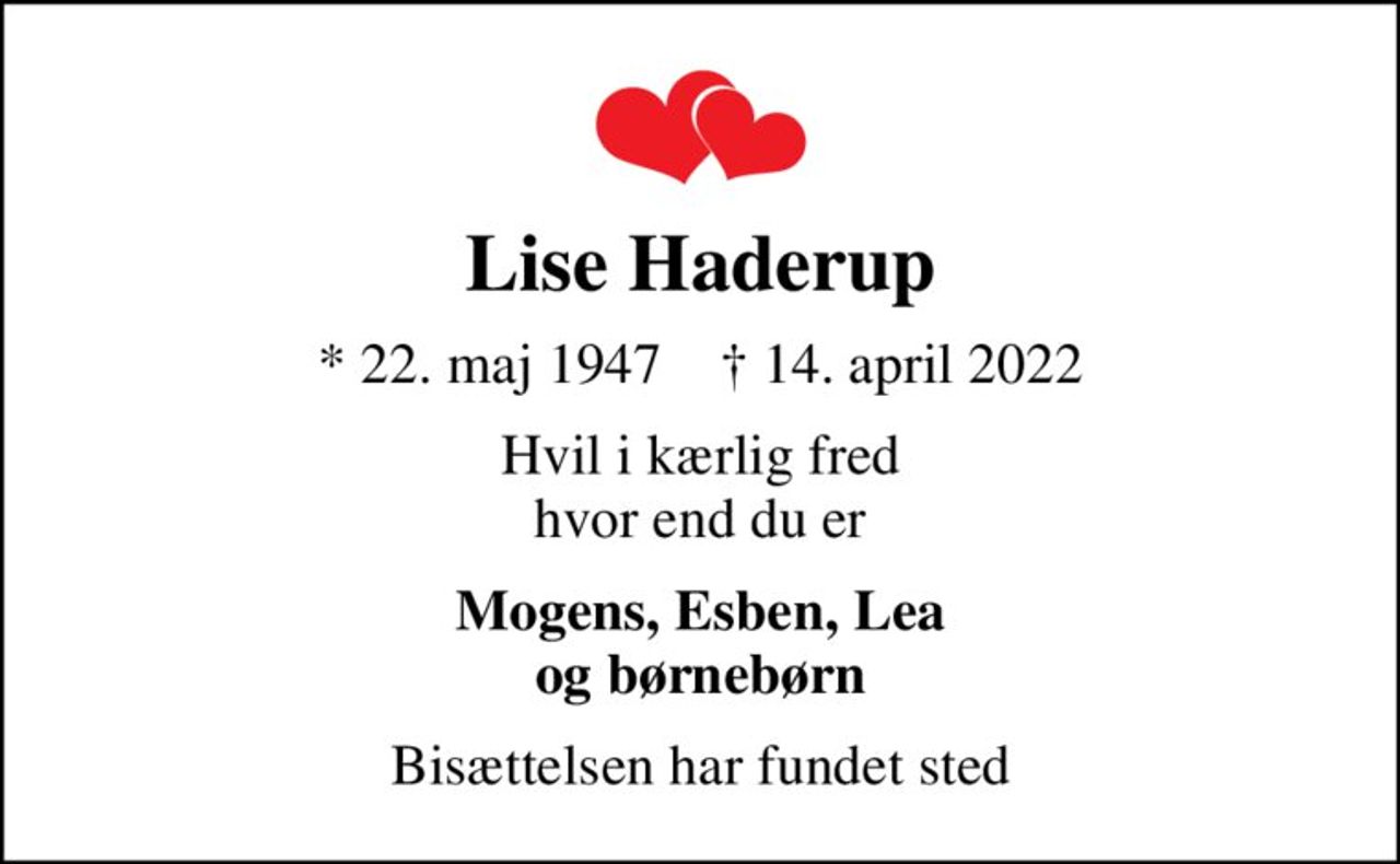 Lise Haderup
* 22. maj 1947    ✝ 14. april 2022
Hvil i kærlig fred hvor end du er
Mogens, Esben, Lea og børnebørn
Bisættelsen har fundet sted