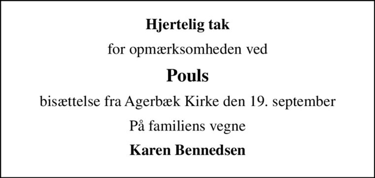 Hjertelig tak
for opmærksomheden ved
Pouls
bisættelse fra Agerbæk Kirke den 19. september
På familiens vegne
Karen Bennedsen