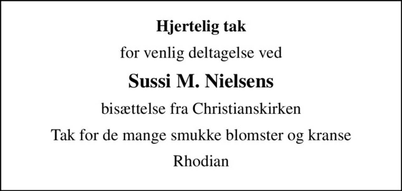 Hjertelig tak
for venlig deltagelse ved
Sussi M. Nielsens
bisættelse fra Christianskirken
Tak for de mange smukke blomster og kranse
Rhodian