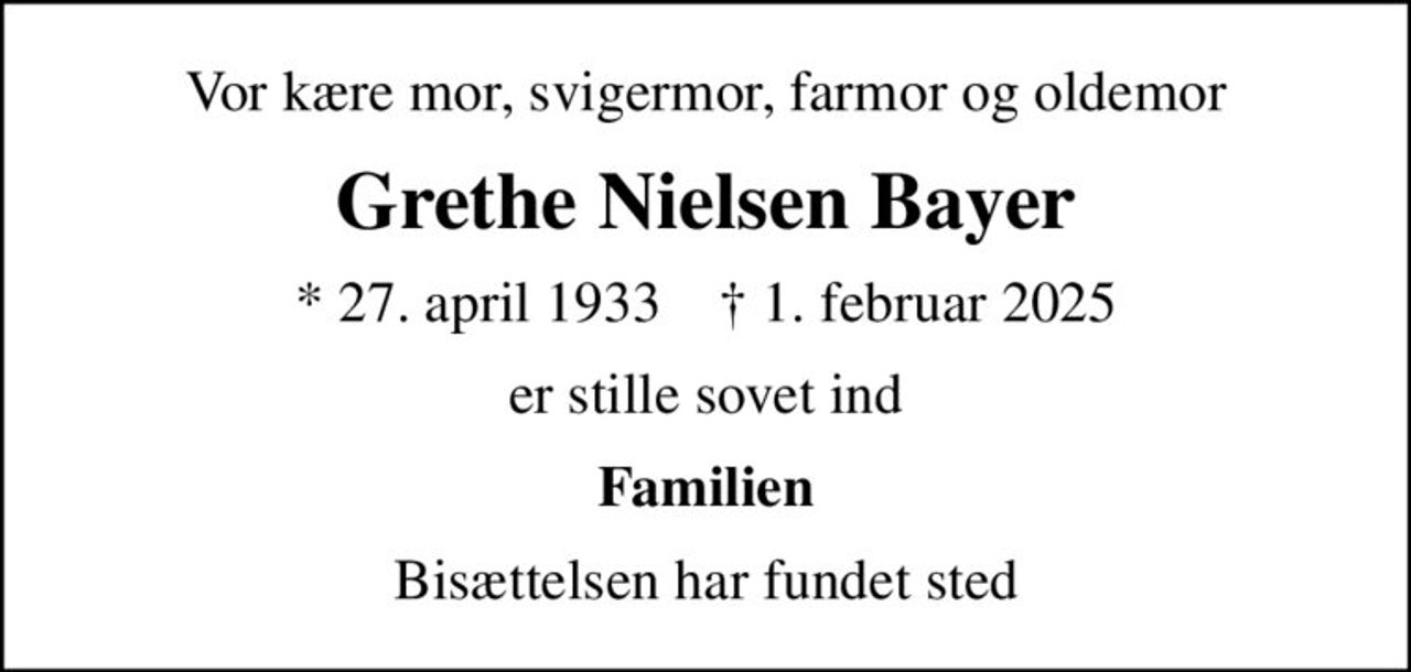 Vor kære mor, svigermor, farmor og oldemor
Grethe Nielsen Bayer
* 27. april 1933    ✝ 1. februar 2025
er stille sovet ind
Familien
Bisættelsen har fundet sted