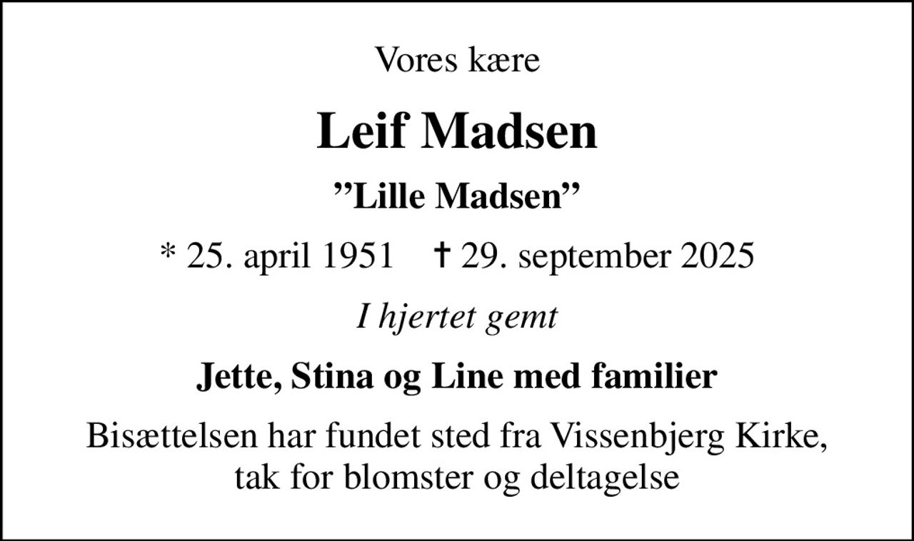 Vores kære
Leif Madsen
Lille Madsen
* 25. april 1951    ✝ 29. september 2025
I hjertet gemt
Jette, Stina og Line med familier
Bisættelsen har fundet sted fra Vissenbjerg Kirke, tak for blomster og deltagelse
