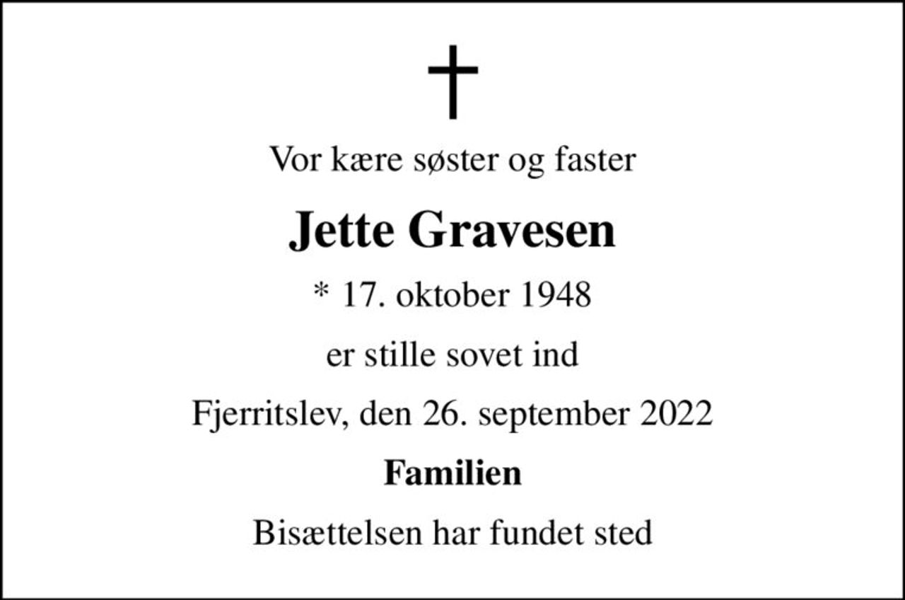 Vor kære søster og faster
Jette Gravesen
* 17. oktober 1948
er stille sovet ind
Fjerritslev, den 26. september 2022
Familien
Bisættelsen har fundet sted