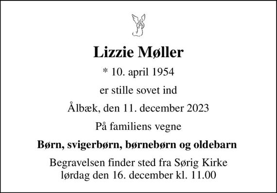 Lizzie Møller
* 10. april 1954
er stille sovet ind
Ålbæk, den 11. december 2023
På familiens vegne
Børn, svigerbørn, børnebørn og oldebarn 
Begravelsen finder sted fra Sørig Kirke  lørdag den 16. december kl. 11.00