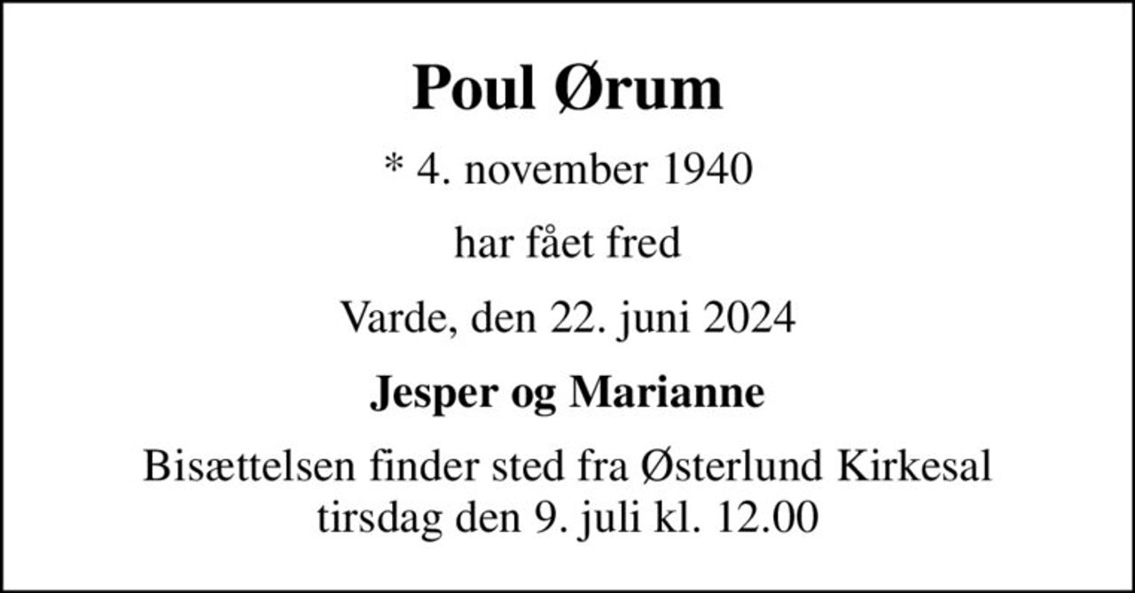 Poul Ørum
* 4. november 1940
har fået fred
Varde, den 22. juni 2024
Jesper og Marianne
Bisættelsen finder sted fra Østerlund Kirkesal  tirsdag den 9. juli kl. 12.00
