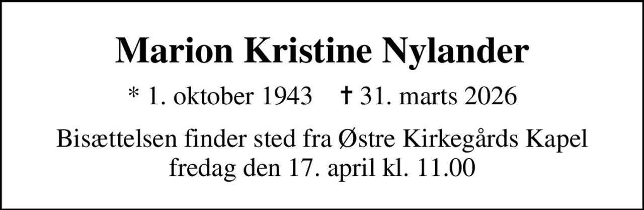 Marion Kristine Nylander
* 1. oktober 1943    ✝ 31. marts 2026
Bisættelsen finder sted fra Østre Kirkegårds Kapel  fredag den 17. april kl. 11.00