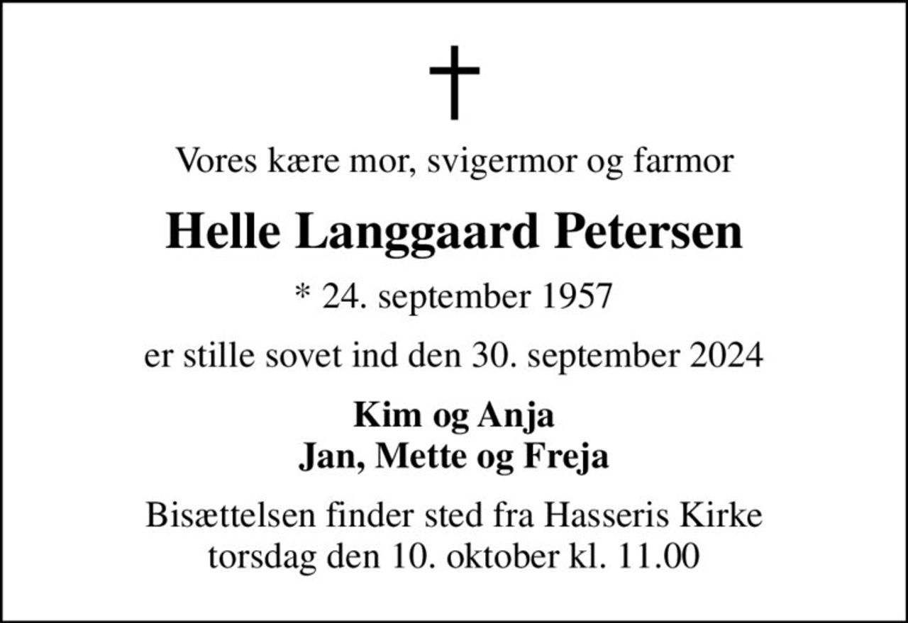Vores kære mor, svigermor og farmor
Helle Langgaard Petersen
* 24. september 1957
er stille sovet ind den 30. september 2024
Kim og Anja Jan, Mette og Freja
Bisættelsen finder sted fra Hasseris Kirke  torsdag den 10. oktober kl. 11.00
