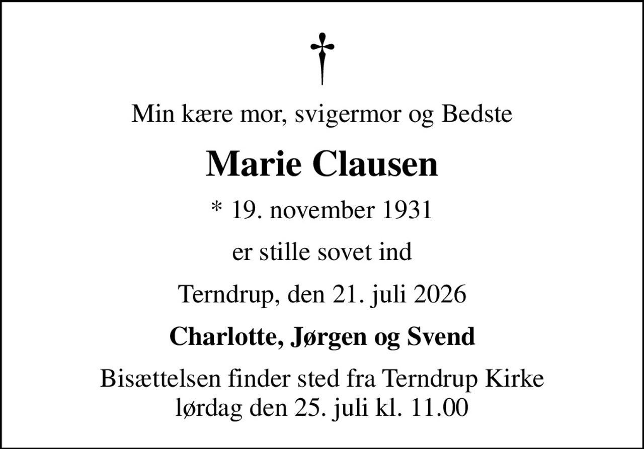 Min kære mor, svigermor og Bedste
Marie Clausen
* 19. november 1931
er stille sovet ind
Terndrup, den 21. juli 2026
Charlotte, Jørgen og Svend
Bisættelsen finder sted fra Terndrup Kirke  lørdag den 25. juli kl. 11.00