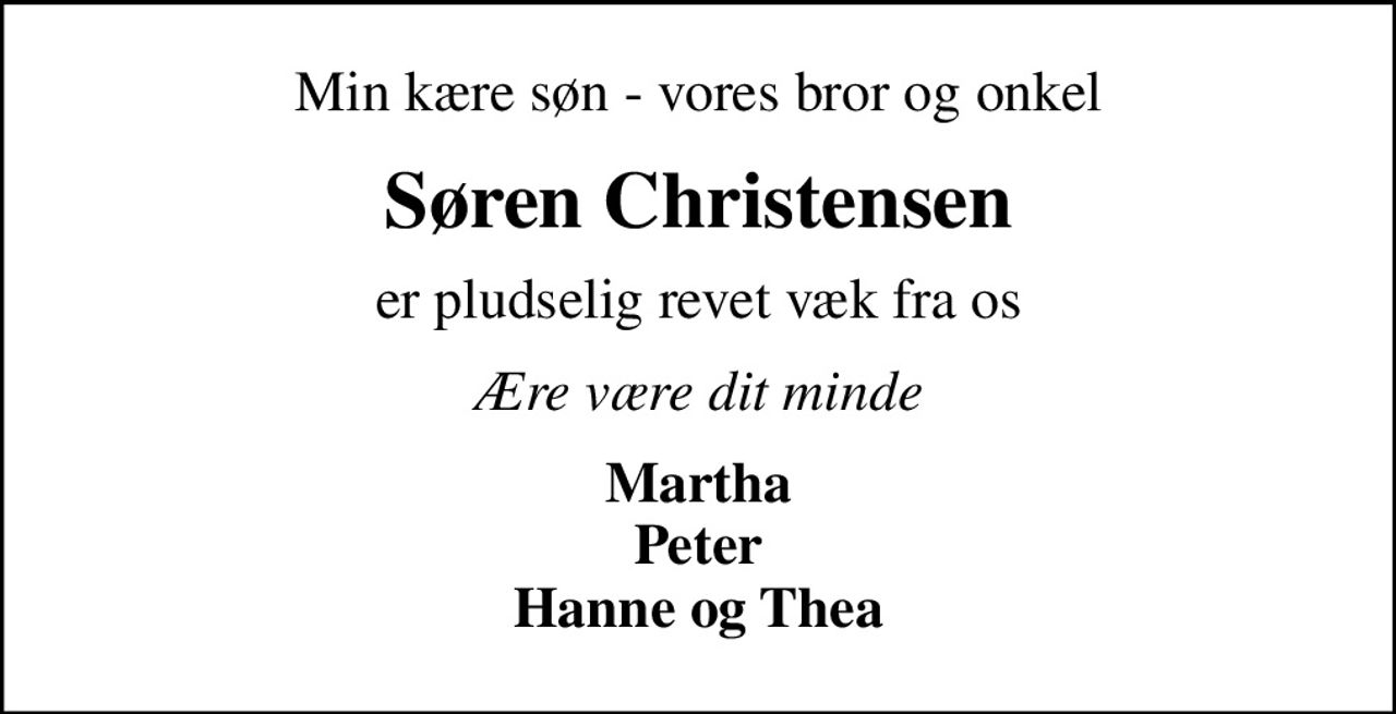 Min kære søn - vores bror og onkel
Søren Christensen
er pludselig revet væk fra os
Ære være dit minde
Martha Peter Hanne og Thea