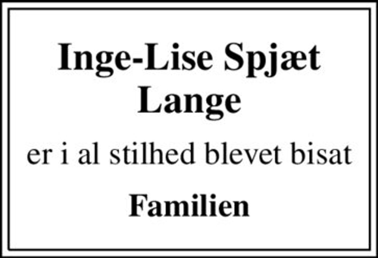 Inge-Lise Spjæt Lange
er i al stilhed blevet bisat
Familien