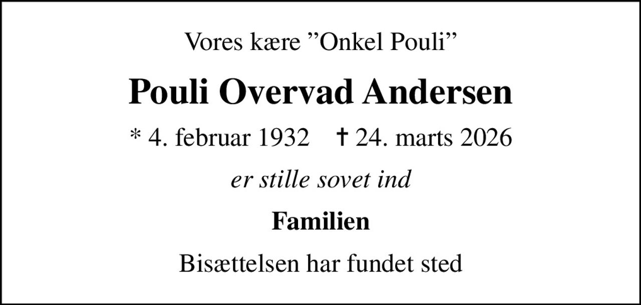 Vores kære Onkel Pouli
Pouli Overvad Andersen
* 4. februar 1932    ✝ 24. marts 2026
er stille sovet ind
Familien
Bisættelsen har fundet sted