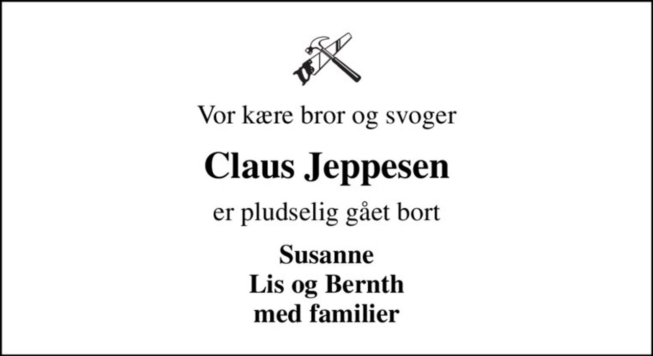 Vor kære bror og svoger
Claus Jeppesen
er pludselig gået bort
Susanne Lis og Bernth med familier