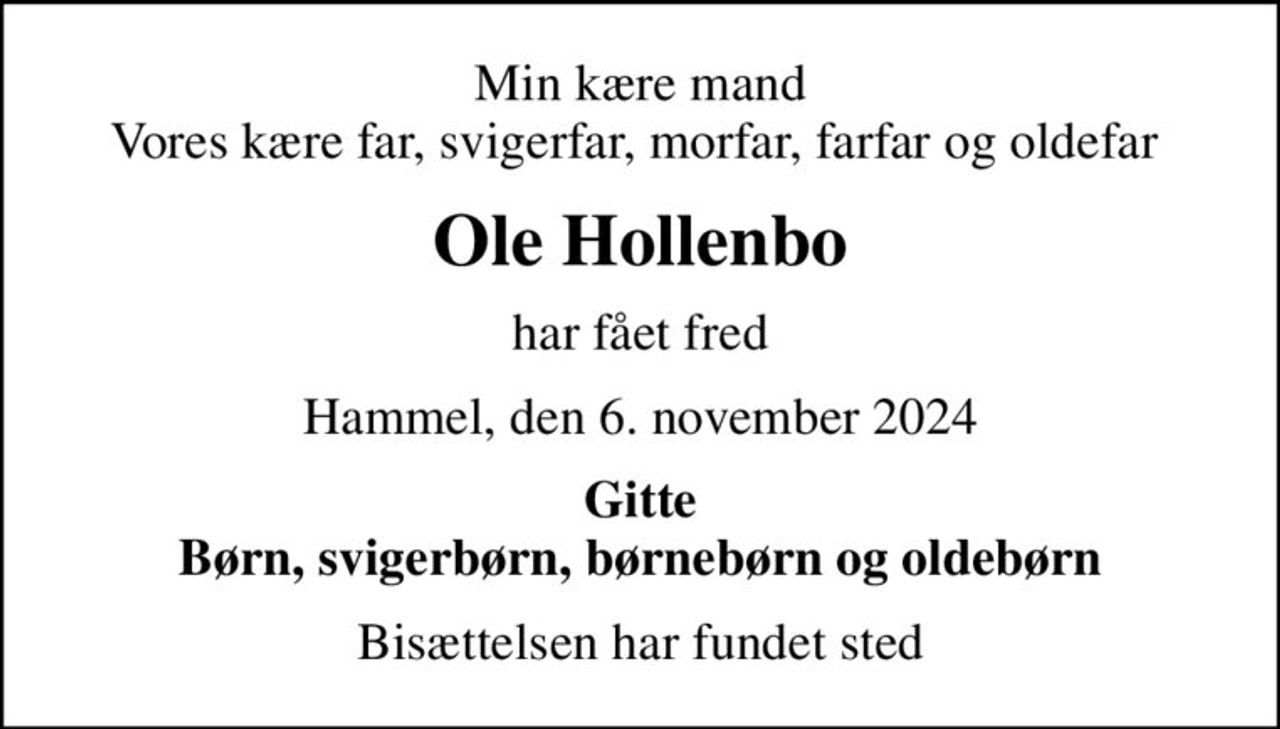 Min kære mand Vores kære far, svigerfar, morfar, farfar og oldefar 
Ole Hollenbo
har fået fred
Hammel, den 6. november 2024
Gitte Børn, svigerbørn, børnebørn og oldebørn
Bisættelsen har fundet sted
