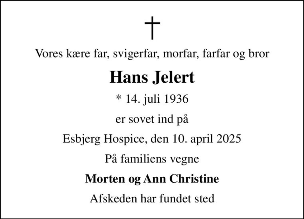 Vores kære far, svigerfar, morfar, farfar og bror
Hans Jelert
* 14. juli 1936
er sovet ind på
Esbjerg Hospice, den 10. april 2025
På familiens vegne
Morten og Ann Christine
Afskeden har fundet sted