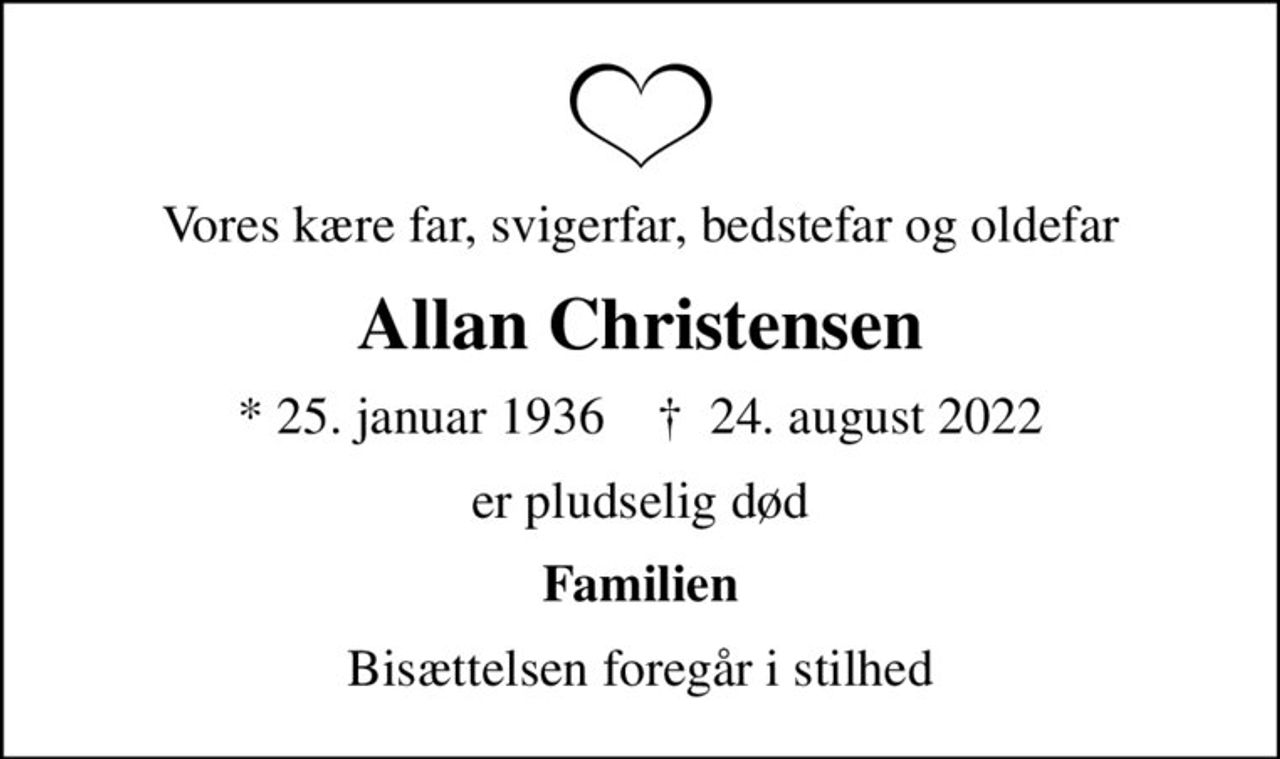 Vores kære far, svigerfar, bedstefar og oldefar
Allan Christensen
* 25. januar 1936    ✝ 24. august 2022
er pludselig død
Familien
Bisættelsen foregår i stilhed