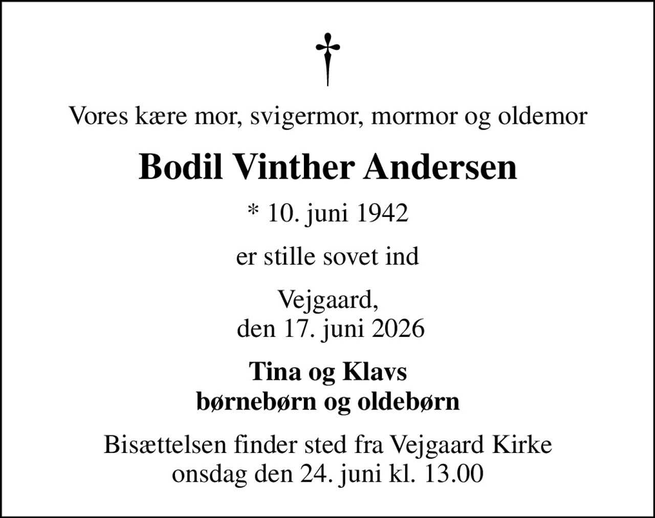 Vores kære mor, svigermor, mormor og oldemor
Bodil Vinther Andersen
* 10. juni 1942
er stille sovet ind
Vejgaard,  den 17. juni 2026
Tina og Klavs børnebørn og oldebørn
Bisættelsen finder sted fra Vejgaard Kirke  onsdag den 24. juni kl. 13.00
