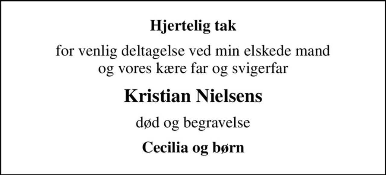 Hjertelig tak
for venlig deltagelse ved min elskede mand  og vores kære far og svigerfar 
Kristian Nielsens
død og begravelse
Cecilia og børn