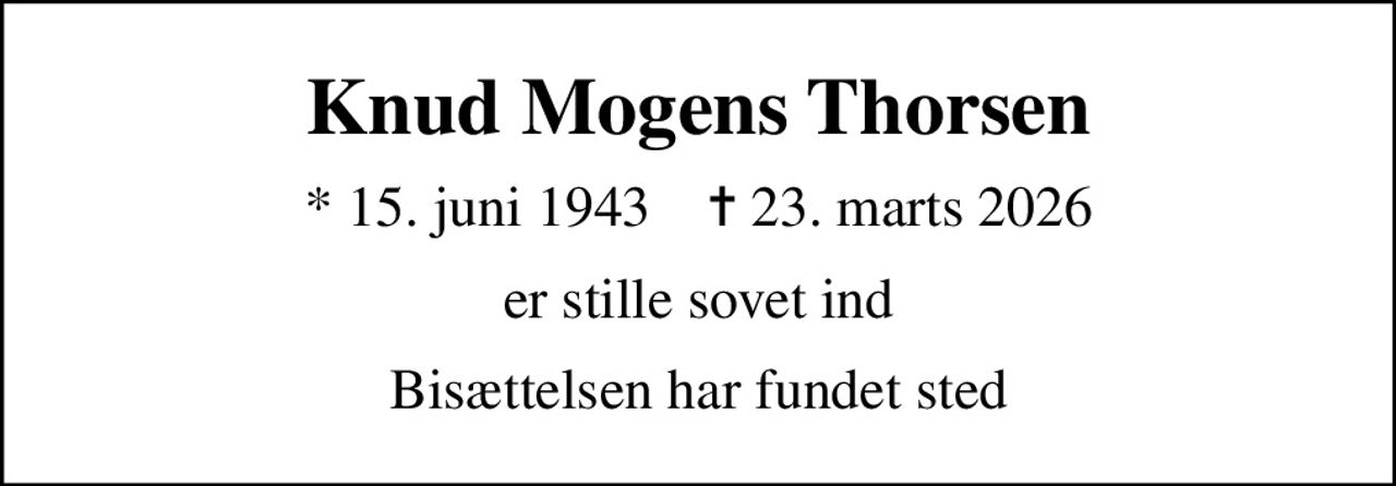 Knud Mogens Thorsen
* 15. juni 1943    ✝ 23. marts 2026
er stille sovet ind
Bisættelsen har fundet sted