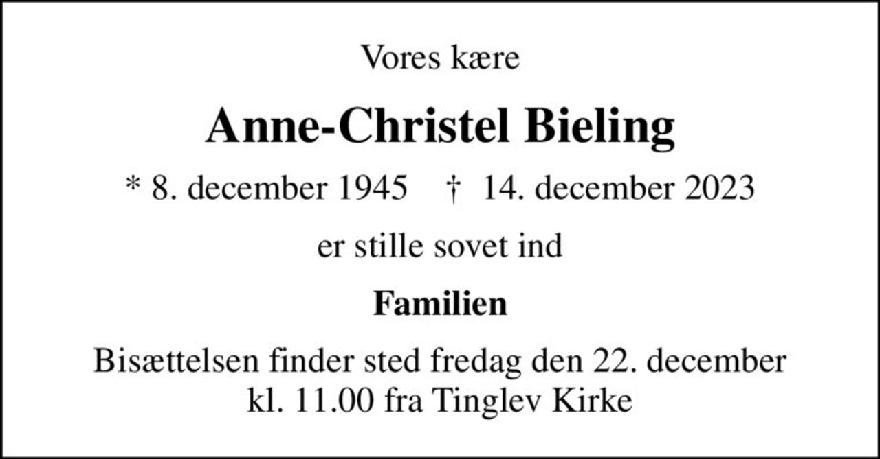 Vores kære
Anne-Christel Bieling
* 8. december 1945    ✝ 14. december 2023
er stille sovet ind
Familien
Bisættelsen finder sted fredag den 22. december kl. 11.00 fra Tinglev Kirke
