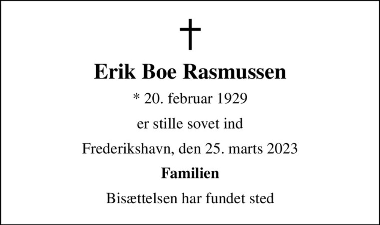 Erik Boe Rasmussen
* 20. februar 1929
er stille sovet ind
Frederikshavn, den 25. marts 2023
Familien
Bisættelsen har fundet sted