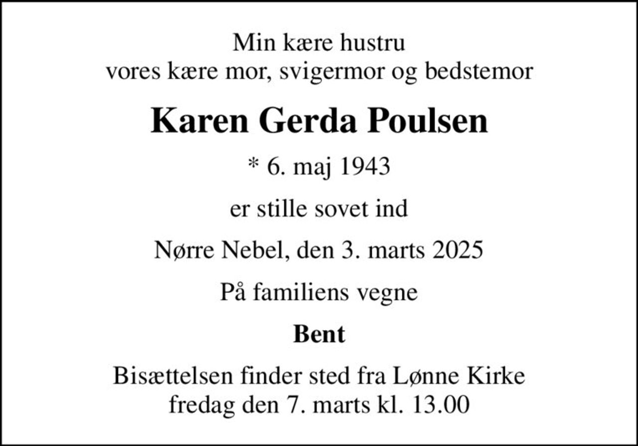 Min kære hustru vores kære mor, svigermor og bedstemor
Karen Gerda Poulsen
* 6. maj 1943
er stille sovet ind
Nørre Nebel, den 3. marts 2025
På familiens vegne
Bent
Bisættelsen finder sted fra Lønne Kirke  fredag den 7. marts kl. 13.00