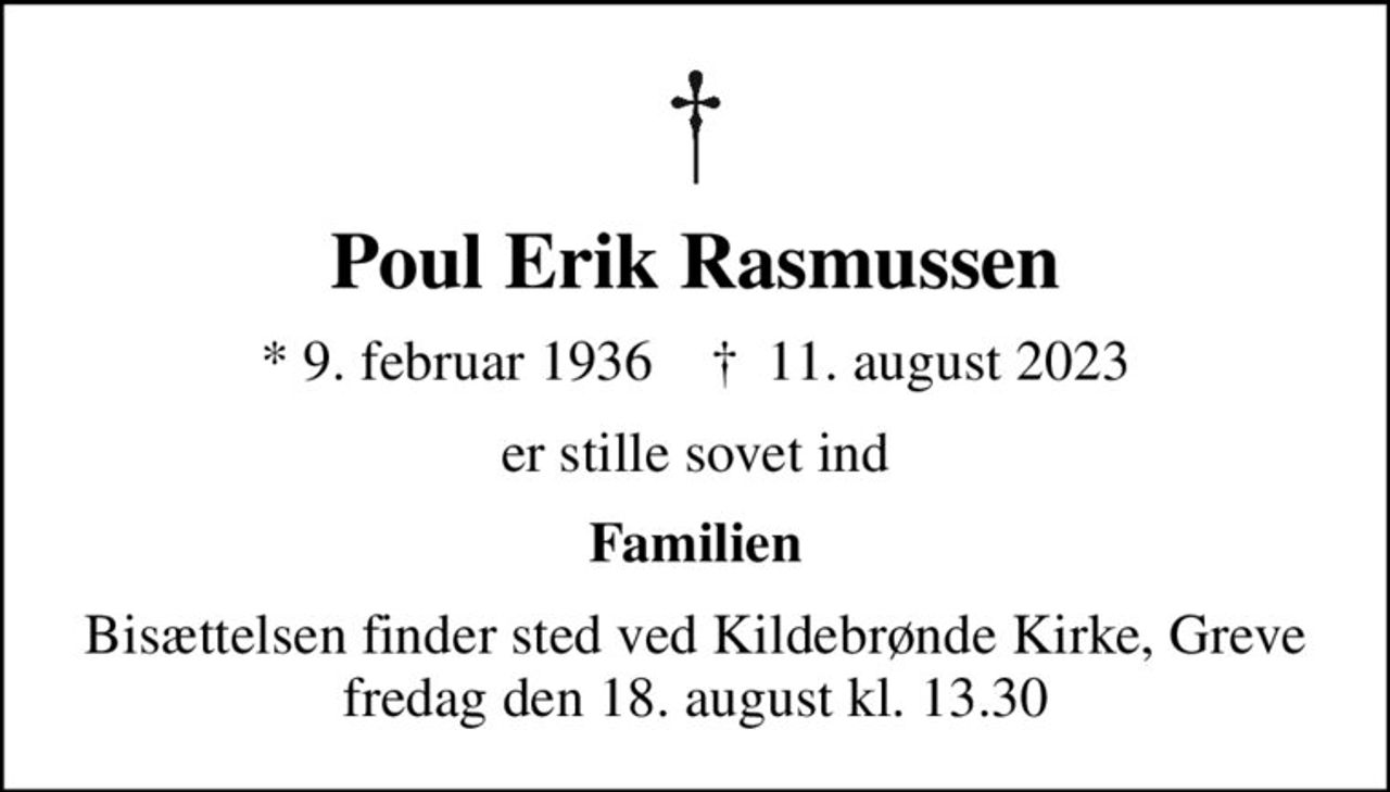 Poul Erik Rasmussen
* 9. februar 1936    ✝ 11. august 2023
er stille sovet ind
Familien
Bisættelsen finder sted ved Kildebrønde Kirke, Greve  fredag den 18. august kl. 13.30
