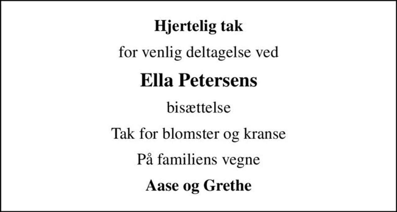 Hjertelig tak
for venlig deltagelse ved
Ella Petersens
bisættelse
Tak for blomster og kranse
På familiens vegne
Aase og Grethe