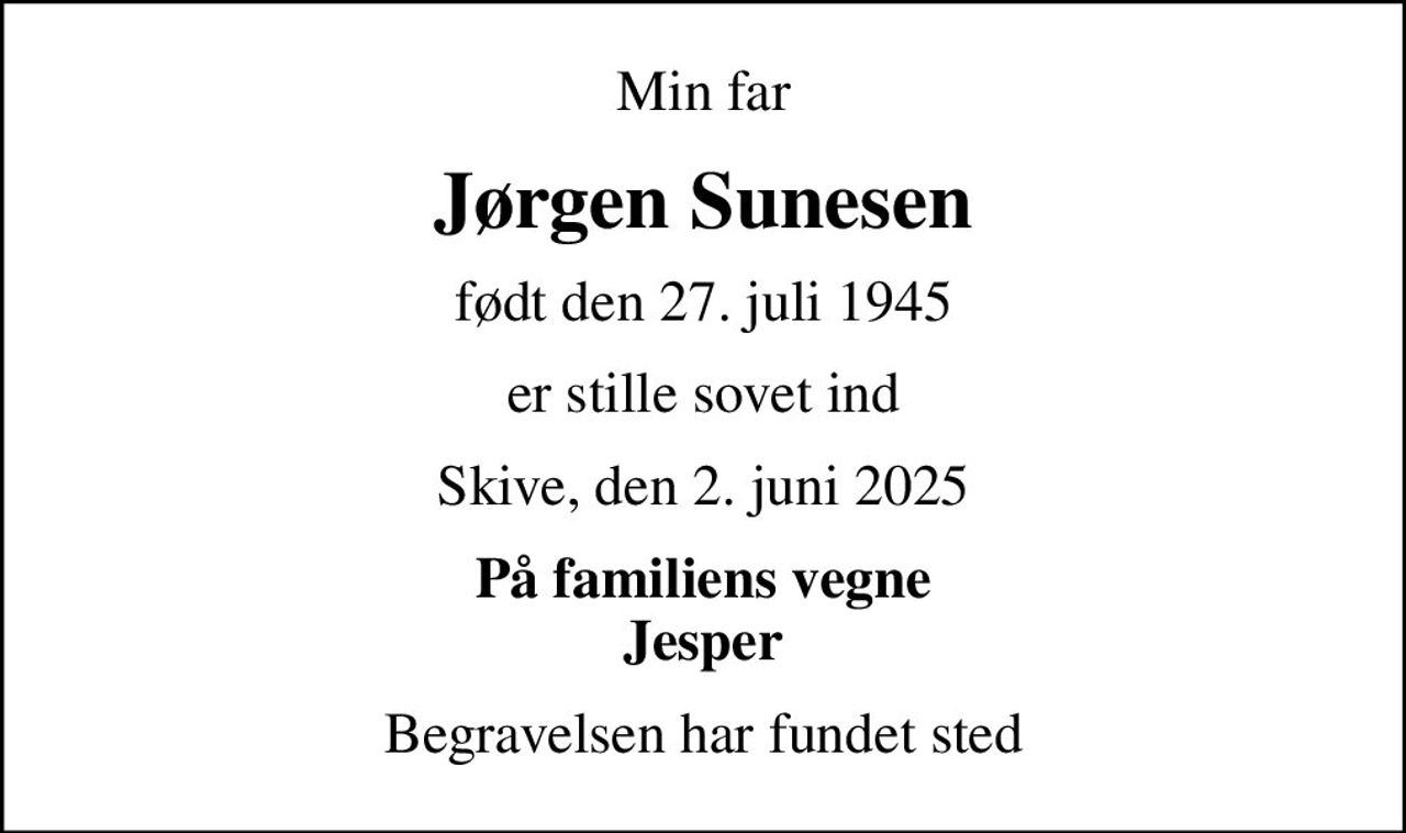Min far
Jørgen Sunesen
født den 27. juli 1945
er stille sovet ind
Skive, den 2. juni 2025
På familiens vegne Jesper
Begravelsen har fundet sted