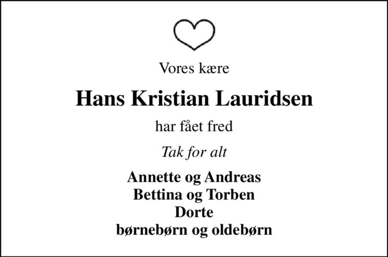 Vores kære
Hans Kristian Lauridsen
har fået fred
Tak for alt
Annette og Andreas Bettina og Torben Dorte børnebørn og oldebørn
