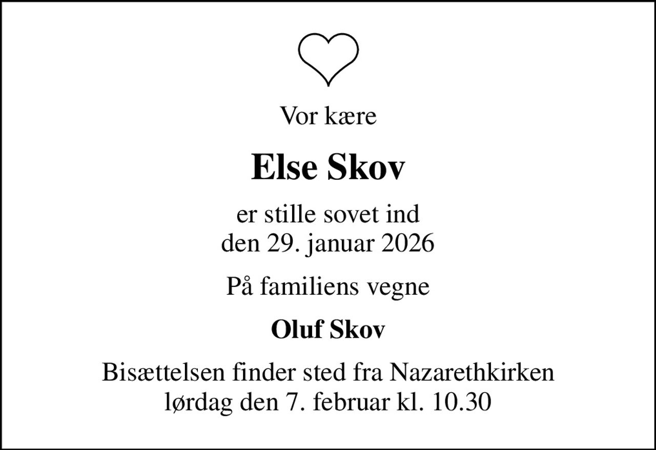 Vor kære
Else Skov
er stille sovet ind den 29. januar 2026
På familiens vegne
Oluf Skov
Bisættelsen finder sted fra Nazarethkirken  lørdag den 7. februar kl. 10.30